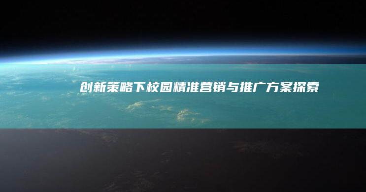 创新策略下校园精准营销与推广方案探索